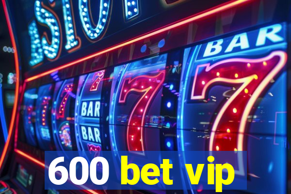 600 bet vip